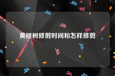黄桃树修剪时间和怎样修剪