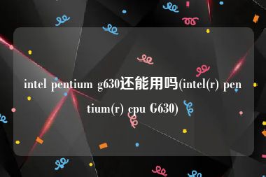 intel pentium g630还能用吗(intel(r) pentium(r) cpu G630)