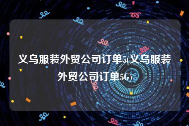 义乌服装外贸公司订单5(义乌服装外贸公司订单5G)
