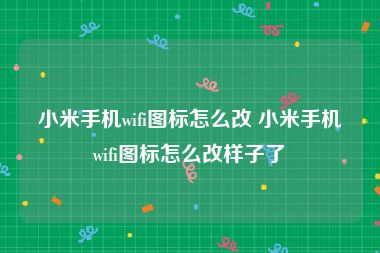 小米手机wifi图标怎么改 小米手机wifi图标怎么改样子了