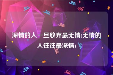 深情的人一旦放弃最无情(无情的人往往最深情)