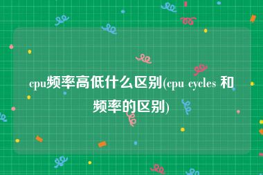 cpu频率高低什么区别(cpu cycles 和频率的区别)