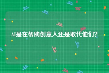 AI是在帮助创意人还是取代他们？