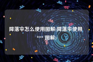 降落伞怎么使用图解(降落伞使用 *** 图解)