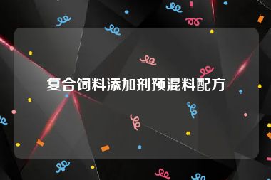 复合饲料添加剂预混料配方