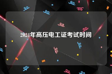 2024年高压电工证考试时间