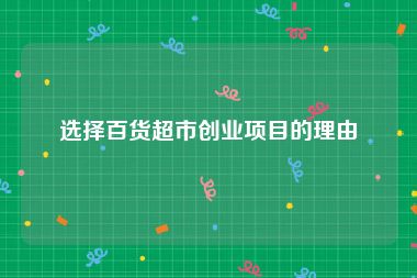 选择百货超市创业项目的理由