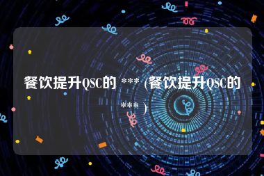 餐饮提升QSC的 *** (餐饮提升QSC的 *** )
