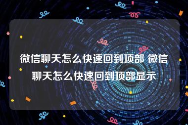 微信聊天怎么快速回到顶部 微信聊天怎么快速回到顶部显示