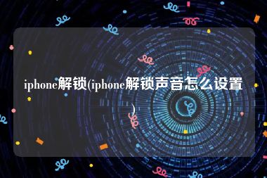 iphone解锁(iphone解锁声音怎么设置)