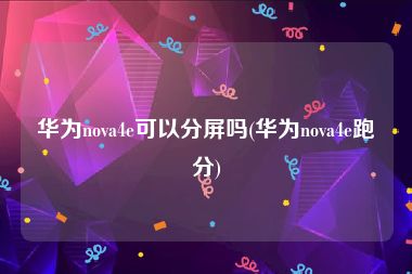 华为nova4e可以分屏吗(华为nova4e跑分)