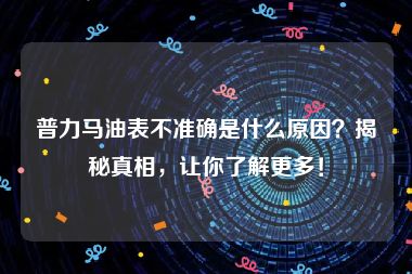 普力马油表不准确是什么原因？揭秘真相，让你了解更多！