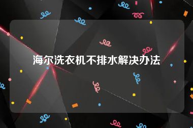 海尔洗衣机不排水解决办法