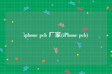iphone pcb 厂家(iPhone pcb)