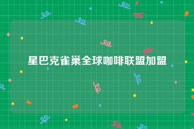 星巴克雀巢全球咖啡联盟加盟