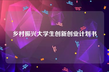 乡村振兴大学生创新创业计划书