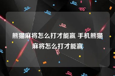 熊猫麻将怎么打才能赢 手机熊猫麻将怎么打才能赢