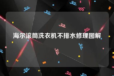 海尔滚筒洗衣机不排水修理图解
