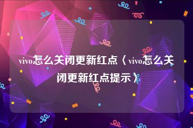vivo怎么关闭更新红点〈vivo怎么关闭更新红点提示〉