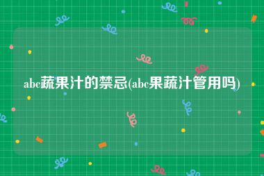 abc蔬果汁的禁忌(abc果蔬汁管用吗)
