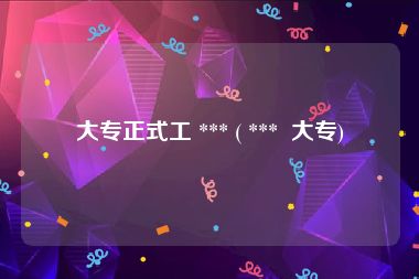 大专正式工 *** ( ***  大专)
