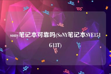 sony笔记本可靠吗(SoNY笔记本SVE151G13T)