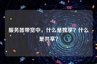 服务器带宽中，什么是独享？什么是共享？