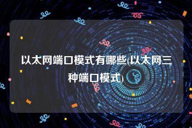 以太网端口模式有哪些(以太网三种端口模式)