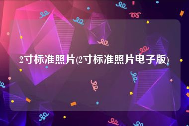 2寸标准照片(2寸标准照片电子版)