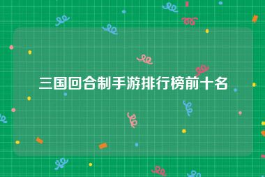 三国回合制手游排行榜前十名