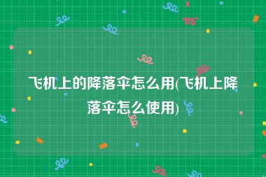 飞机上的降落伞怎么用(飞机上降落伞怎么使用)
