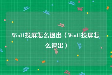 Win11投屏怎么退出〈Win11投屏怎么退出〉