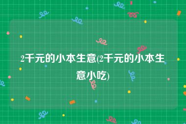 2千元的小本生意(2千元的小本生意小吃)