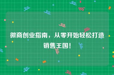 微商创业指南，从零开始轻松打造销售王国！