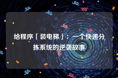 给程序「装电梯」：一个快递分拣系统的逆袭故事