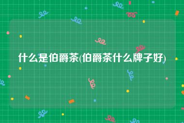 什么是伯爵茶(伯爵茶什么牌子好)