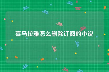 喜马拉雅怎么删除订阅的小说