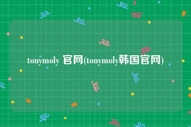 tonymoly 官网(tonymoly韩国官网)