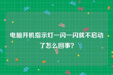电脑开机指示灯一闪一闪就不启动了怎么回事？