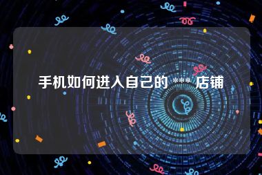 手机如何进入自己的 *** 店铺