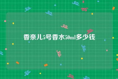 香奈儿5号香水50ml多少钱