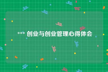  *** 创业与创业管理心得体会
