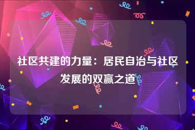 社区共建的力量：居民自治与社区发展的双赢之道