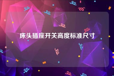 床头插座开关高度标准尺寸