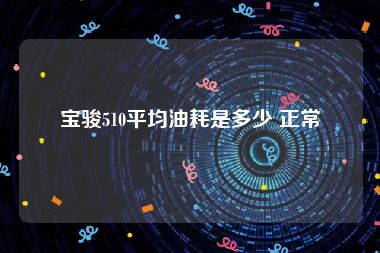 宝骏510平均油耗是多少 正常
