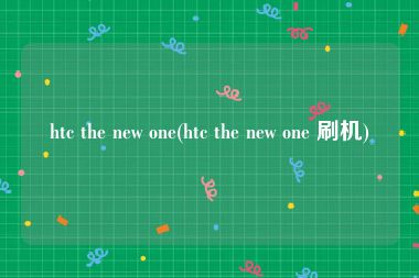 htc the new one(htc the new one 刷机)