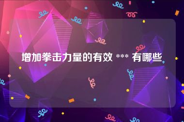 增加拳击力量的有效 *** 有哪些