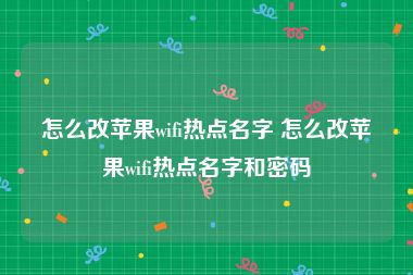 怎么改苹果wifi热点名字 怎么改苹果wifi热点名字和密码