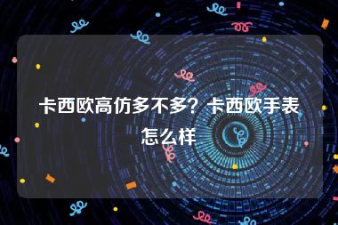 卡西欧高仿多不多？卡西欧手表怎么样