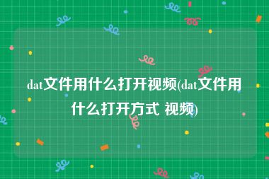 dat文件用什么打开视频(dat文件用什么打开方式 视频)